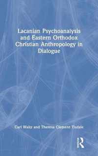 Lacanian Psychoanalysis and Eastern Orthodox Christian Anthropology in Dialogue