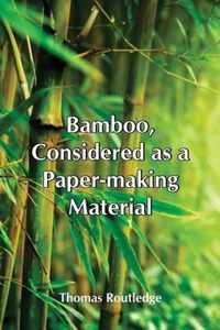 Bamboo, Considered As A Paper-Making Material; With Remarks Upon Its Cultivation And Treatment.