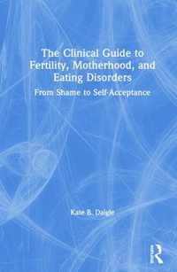 The Clinical Guide to Fertility, Motherhood, and Eating Disorders