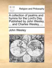 A Collection of Psalms and Hymns for the Lord's Day. Published by John Wesley, ... and Charles Wesley, ...