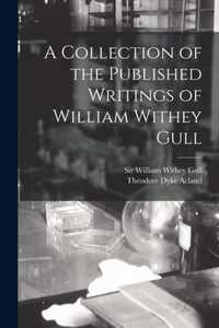 A Collection of the Published Writings of William Withey Gull