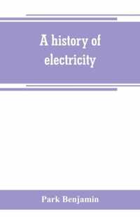 A history of electricity (the intellectual rise in electricity) from antiquity to the days of Benjamin Franklin