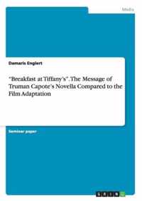 ''Breakfast at Tiffany's''. The Message of Truman Capote's Novella Compared to the Film Adaptation