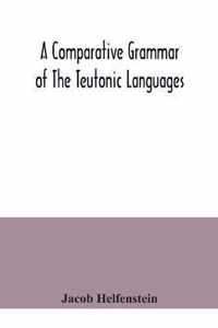 A comparative grammar of the Teutonic languages. Being at the same time a historical grammar of the English language. And comprising Gothic, Anglo-Sax