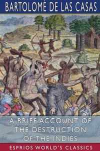 A Brief Account of the Destruction of the Indies (Esprios Classics)