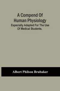 A Compend Of Human Physiology; Especially Adapted For The Use Of Medical Students.