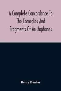 A Complete Concordance To The Comedies And Fragments Of Aristophanes