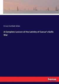 A Complete Lexicon of the Latinity of Caesar's Gallic War