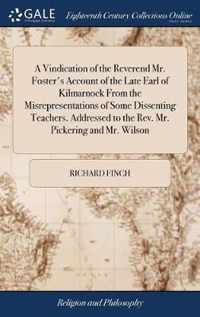 A Vindication of the Reverend Mr. Foster's Account of the Late Earl of Kilmarnock From the Misrepresentations of Some Dissenting Teachers. Addressed to the Rev. Mr. Pickering and Mr. Wilson