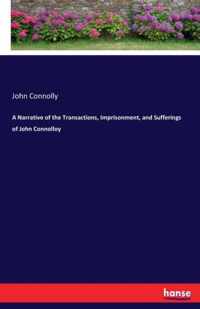 A Narrative of the Transactions, Imprisonment, and Sufferings of John Connolloy