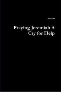 Praying Jeremiah A Cry for Help