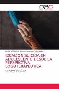 Ideacion Suicida En Adolescente Desde La Perspectiva Logoterapeutica