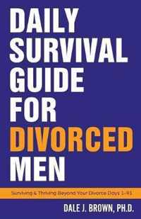 Daily Survival Guide for Divorced Men: Surviving & Thriving Beyond Your Divorce