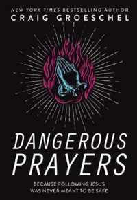 Dangerous Prayers : Because Following Jesus Was Never Meant to Be Safe