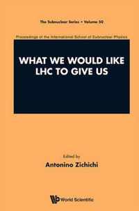 What We Would Like Lhc To Give Us - Proceedings Of The International School Of Subnuclear Physics