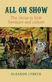 All on Show: The Circus in Irish Literature and Culture from Joyce to Heaney