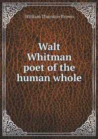 Walt Whitman poet of the human whole