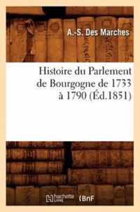 Histoire Du Parlement de Bourgogne de 1733 A 1790 (Ed.1851)