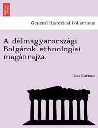 A de Lmagyarorsza GI Bolga Rok Ethnologiai Maga Nrajza.