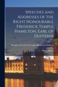 Speeches and Addresses of the Right Honourable Frederick Temple Hamilton, Earl of Dufferin