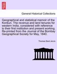 Geographical and statistical memoir of the Konkun. The revenue and land tenures for western India, considered with reference to their first institution and present working. Re-printed from the Journal of the Bombay Geographical Society for May, 1840.