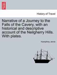 Narrative of a Journey to the Falls of the Cavery, with an Historical and Descriptive Account of the Neilgherry Hills. with Plates.