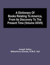 A Dictionary Of Books Relating To America, From Its Discovery To The Present Time (Volume Xxvii)