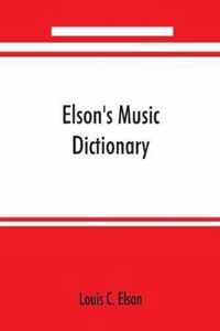 Elson's Music Dictionary; Containing the Definition and Pronunciation of Such Terms and Signs As Are Used in Modern Music; Together with a List of Foreign Composers and Artists with Pronunciation of Their Names, a List of Popular Errors in Music, Rules Fo