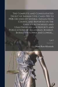 The Complete and Consolidated Digest of Indian Civil Cases 1901 to 1908. Decided by Several Indian High Courts, and Reported in the Various Authorised