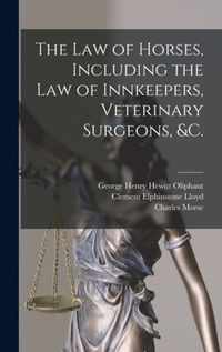 The Law of Horses, Including the Law of Innkeepers, Veterinary Surgeons, &c. [microform]