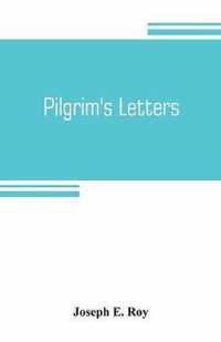 Pilgrim's letters. Bits of current history picked up in the West and the South, during the last thirty years, for the Independent, the Congregationalist, and the Advance