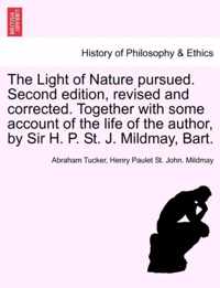 The Light of Nature pursued. Second edition, revised and corrected. Together with some account of the life of the author, by Sir H. P. St. J. Mildmay, Bart.