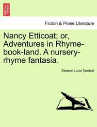 Nancy Etticoat; Or, Adventures in Rhyme-Book-Land. a Nursery-Rhyme Fantasia.