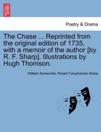 The Chase ... Reprinted from the Original Edition of 1735, with a Memoir of the Author [By R. F. Sharp]. Illustrations by Hugh Thomson.