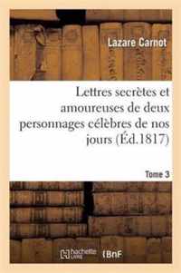 Lettres Secrettes Et Amoureuses de Deux Personnages Celebres de Nos Jours. Tome 3