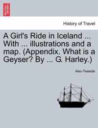 A Girl's Ride in Iceland ... with ... Illustrations and a Map. (Appendix. What Is a Geyser? by ... G. Harley.)