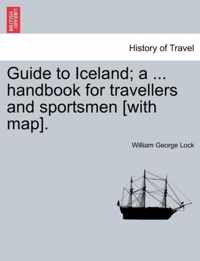 Guide to Iceland; A ... Handbook for Travellers and Sportsmen [With Map].