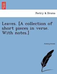 Leaves. [A Collection of Short Pieces in Verse. with Notes.]