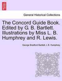 The Concord Guide Book. Edited by G. B. Bartlett. Illustrations by Miss L. B. Humphrey and R. Lewis.