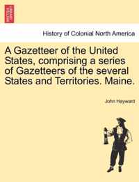 A Gazetteer of the United States, Comprising a Series of Gazetteers of the Several States and Territories. Maine.