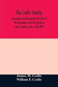 The Crafts family. A genealogical and biographical history of the descendants of Griffin and Alice Craft, of Roxbury, Mass. 1630-1890