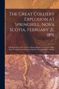 The Great Colliery Explosion at Springhill, Nova Scotia, February 21, 1891 [microform]