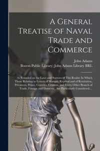 A General Treatise of Naval Trade and Commerce: as Founded on the Laws and Statutes of This Realm