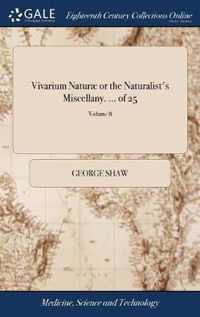 Vivarium Naturae or the Naturalist's Miscellany. ... of 25; Volume 8