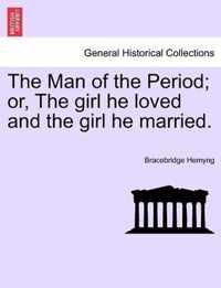 The Man of the Period; Or, the Girl He Loved and the Girl He Married.