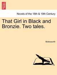 That Girl in Black and Bronzie. Two Tales.