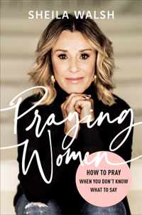 Praying Women - How to Pray When You Don`t Know What to Say