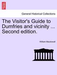 The Visitor's Guide to Dumfries and Vicinity ... Second Edition.