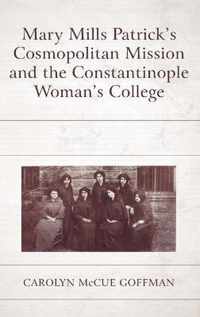 Mary Mills Patrick's Cosmopolitan Mission and the Constantinople Woman's College