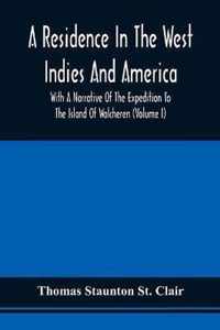 A Residence In The West Indies And America With A Narrative Of The Expedition To The Island Of Walcheren (Volume I)